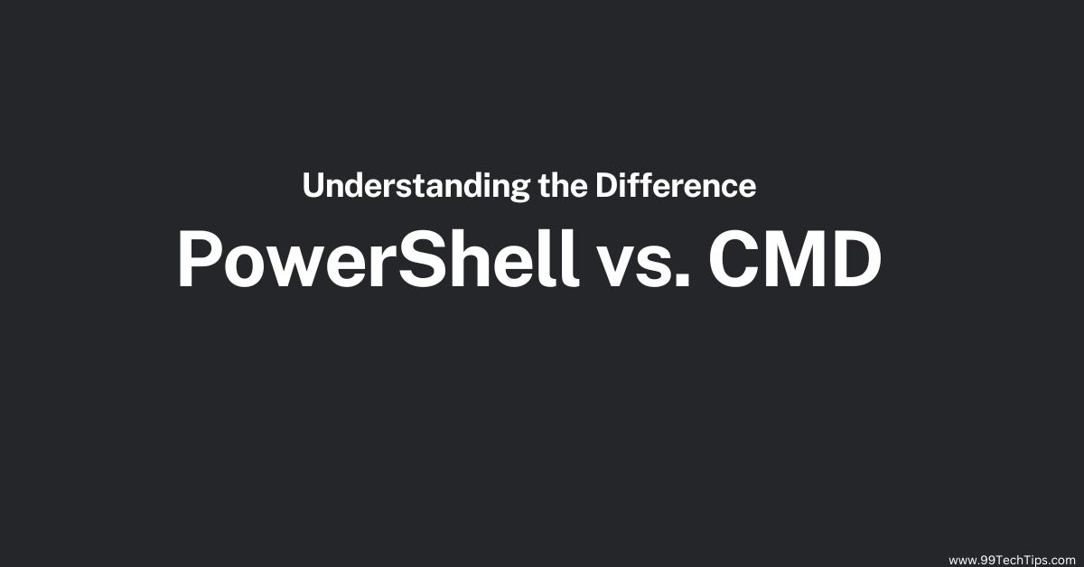Understanding the Difference: Windows PowerShell vs CMD